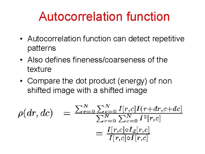 Autocorrelation function • Autocorrelation function can detect repetitive patterns • Also defines fineness/coarseness of