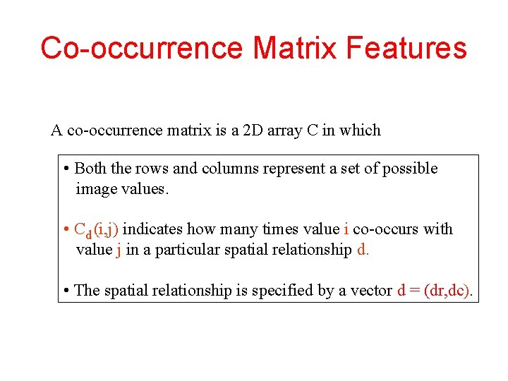 Co-occurrence Matrix Features A co-occurrence matrix is a 2 D array C in which