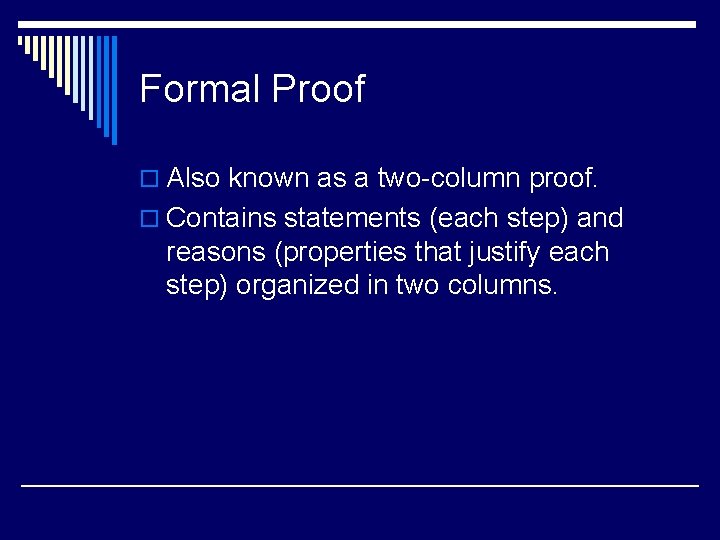 Formal Proof o Also known as a two-column proof. o Contains statements (each step)