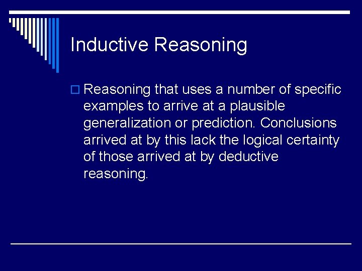 Inductive Reasoning o Reasoning that uses a number of specific examples to arrive at