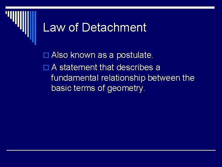 Law of Detachment o Also known as a postulate. o A statement that describes