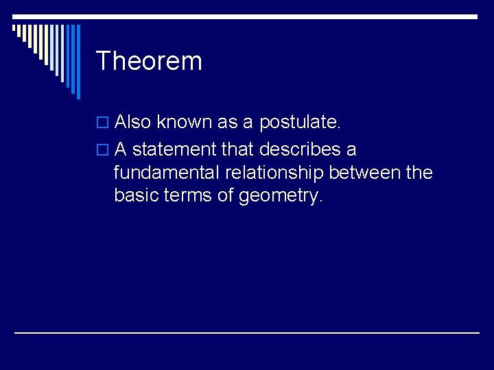 Theorem o Also known as a postulate. o A statement that describes a fundamental
