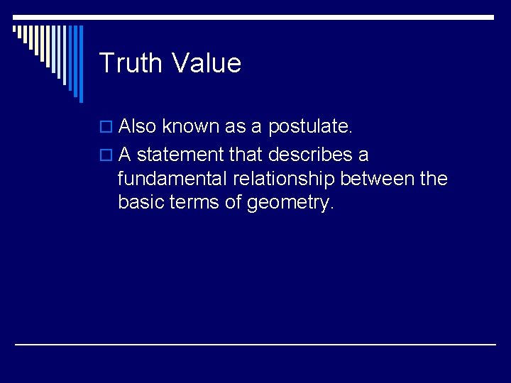Truth Value o Also known as a postulate. o A statement that describes a