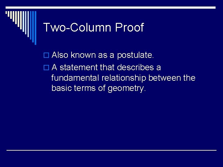 Two-Column Proof o Also known as a postulate. o A statement that describes a