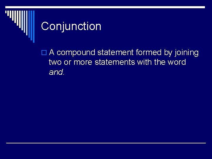 Conjunction o A compound statement formed by joining two or more statements with the