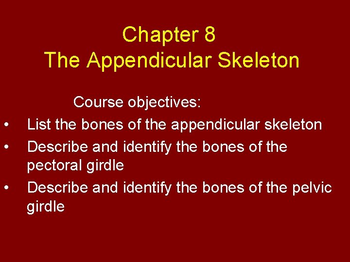 Chapter 8 The Appendicular Skeleton • • • Course objectives: List the bones of