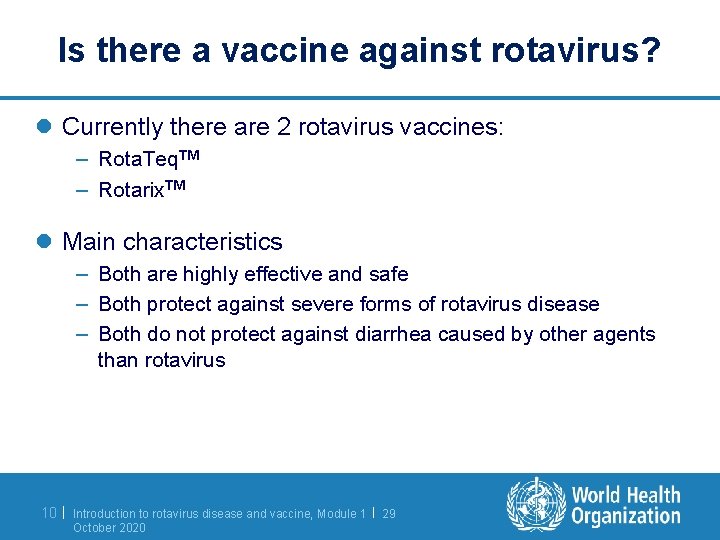 Is there a vaccine against rotavirus? l Currently there are 2 rotavirus vaccines: –