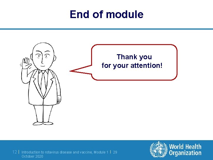 End of module Thank you for your attention! 12 | Introduction to rotavirus disease