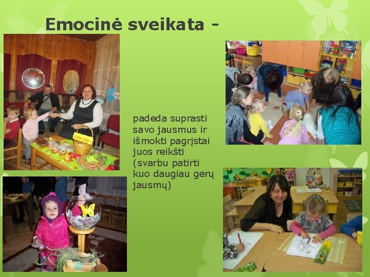Emocinė sveikata - padeda suprasti savo jausmus ir išmokti pagrįstai juos reikšti (svarbu patirti