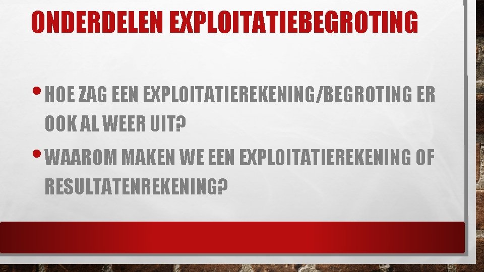 ONDERDELEN EXPLOITATIEBEGROTING • HOE ZAG EEN EXPLOITATIEREKENING/BEGROTING ER OOK AL WEER UIT? • WAAROM ONDERDELEN EXPLOITATIEBEGROTING • HOE ZAG EEN EXPLOITATIEREKENING/BEGROTING ER OOK AL WEER UIT? • WAAROM
