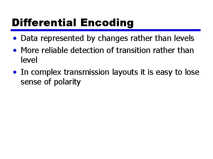 Differential Encoding • Data represented by changes rather than levels • More reliable detection