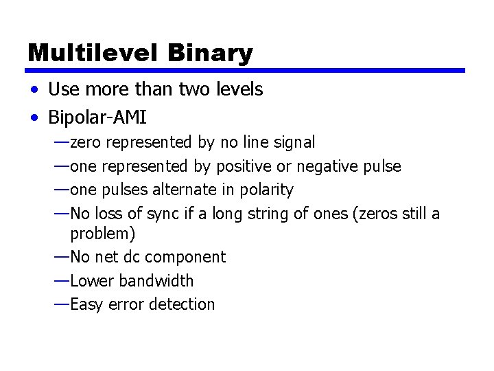 Multilevel Binary • Use more than two levels • Bipolar-AMI —zero represented by no