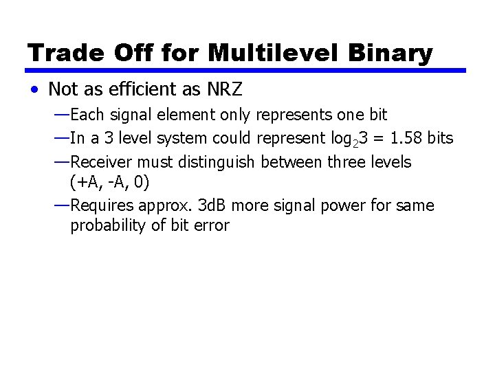 Trade Off for Multilevel Binary • Not as efficient as NRZ —Each signal element