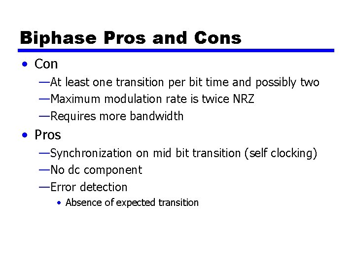 Biphase Pros and Cons • Con —At least one transition per bit time and