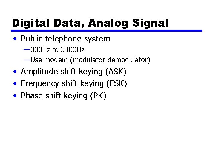 Digital Data, Analog Signal • Public telephone system — 300 Hz to 3400 Hz