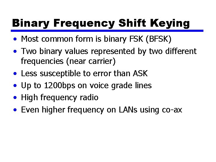 Binary Frequency Shift Keying • Most common form is binary FSK (BFSK) • Two