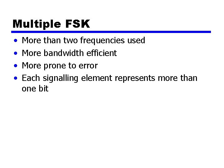 Multiple FSK • • More than two frequencies used More bandwidth efficient More prone