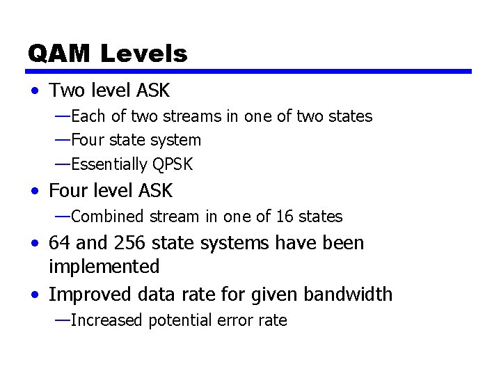 QAM Levels • Two level ASK —Each of two streams in one of two