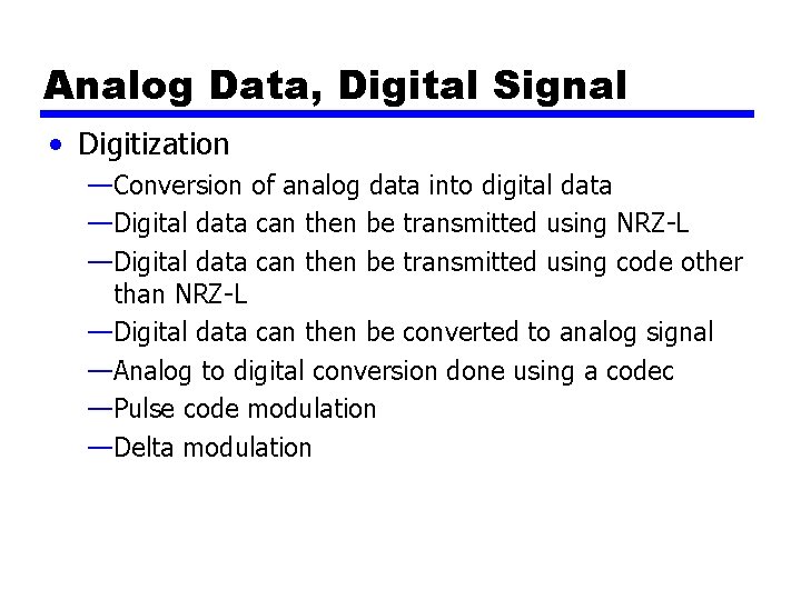 Analog Data, Digital Signal • Digitization —Conversion of analog data into digital data —Digital