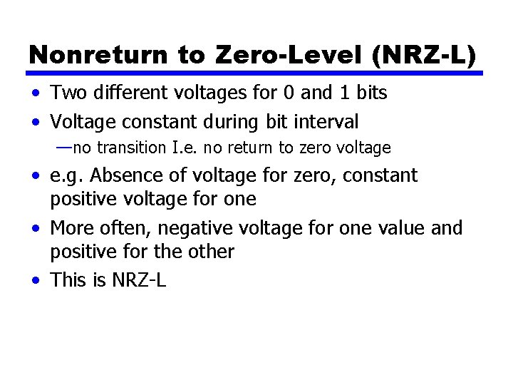 Nonreturn to Zero-Level (NRZ-L) • Two different voltages for 0 and 1 bits •