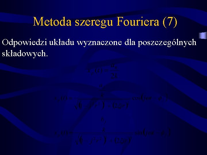 Metoda szeregu Fouriera (7) Odpowiedzi układu wyznaczone dla poszczególnych składowych. 