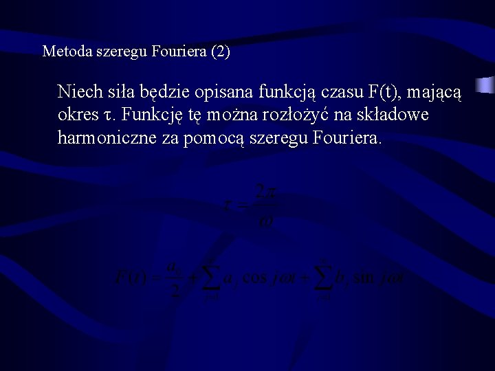 Metoda szeregu Fouriera (2) Niech siła będzie opisana funkcją czasu F(t), mającą okres τ.