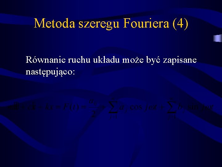 Metoda szeregu Fouriera (4) Równanie ruchu układu może być zapisane następująco: 