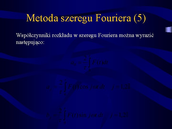 Metoda szeregu Fouriera (5) Współczynniki rozkładu w szeregu Fouriera można wyrazić następująco: 