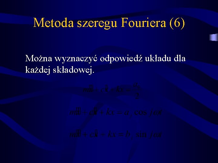 Metoda szeregu Fouriera (6) Można wyznaczyć odpowiedź układu dla każdej składowej. 