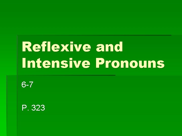 Reflexive and Intensive Pronouns 6 -7 P. 323 