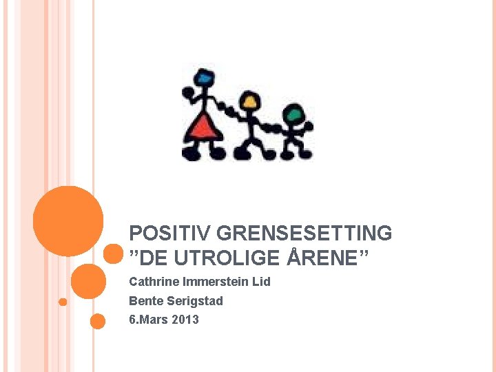 POSITIV GRENSESETTING ”DE UTROLIGE ÅRENE” Cathrine Immerstein Lid Bente Serigstad 6. Mars 2013 