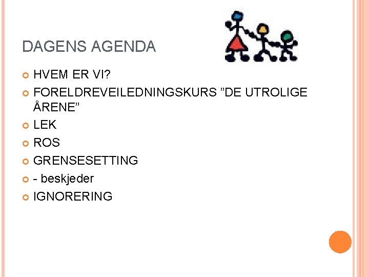 DAGENS AGENDA HVEM ER VI? FORELDREVEILEDNINGSKURS ”DE UTROLIGE ÅRENE” LEK ROS GRENSESETTING - beskjeder