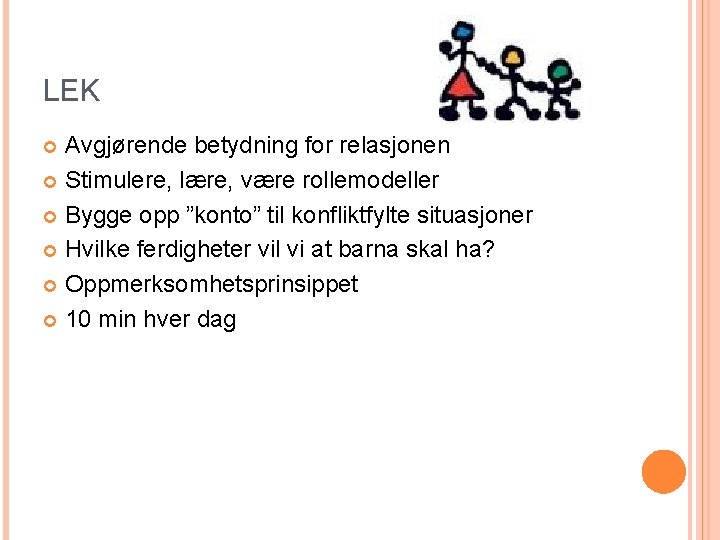 LEK Avgjørende betydning for relasjonen Stimulere, lære, være rollemodeller Bygge opp ”konto” til konfliktfylte