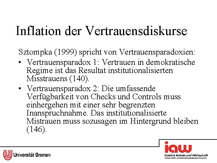 Inflation der Vertrauensdiskurse Sztompka (1999) spricht von Vertrauensparadoxien: • Vertrauensparadox 1: Vertrauen in demokratische