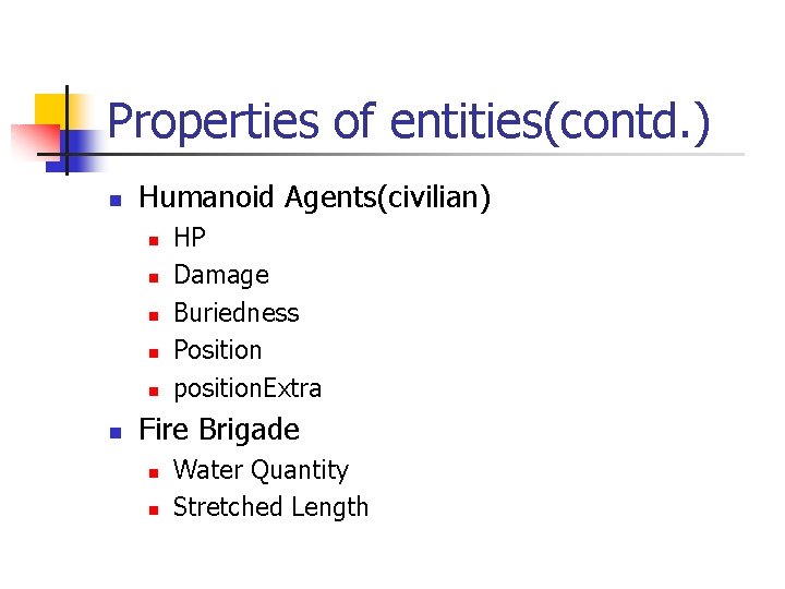 Properties of entities(contd. ) n Humanoid Agents(civilian) n n n HP Damage Buriedness Position