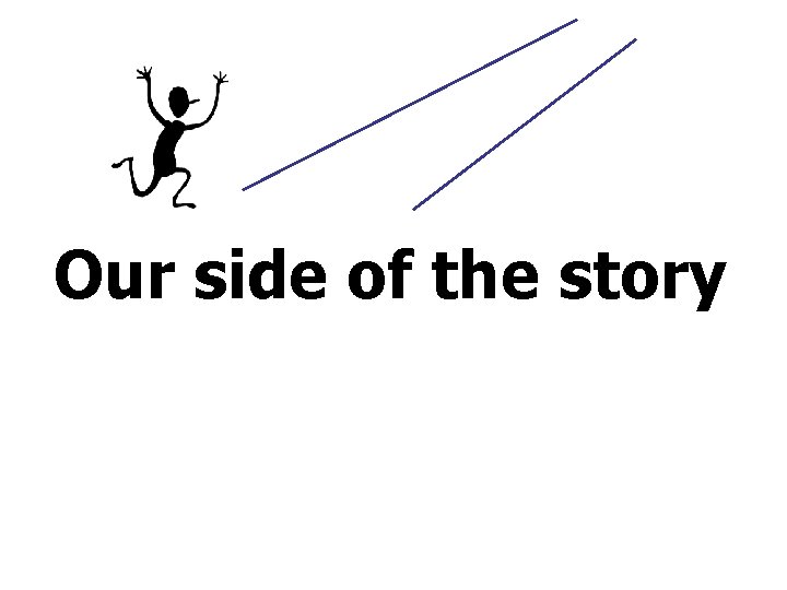 Our side of the story 