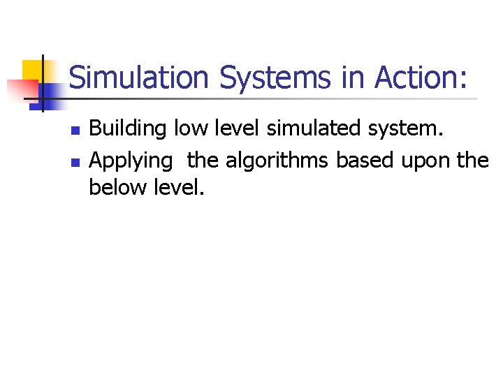 Simulation Systems in Action: n n Building low level simulated system. Applying the algorithms