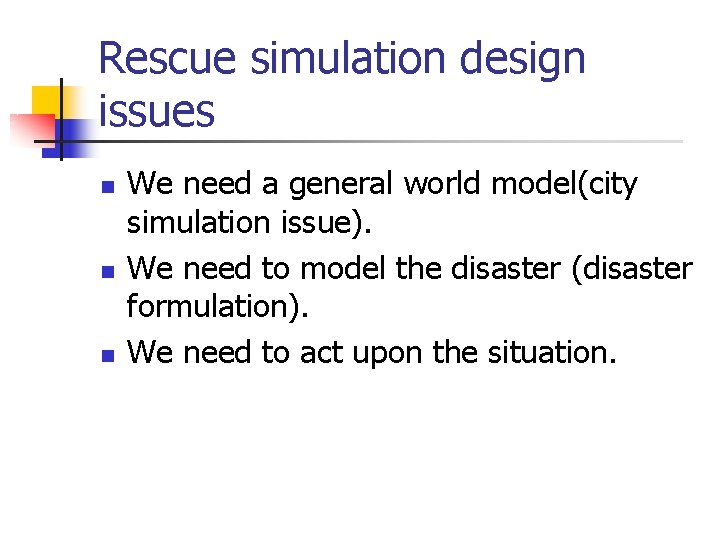 Rescue simulation design issues n n n We need a general world model(city simulation