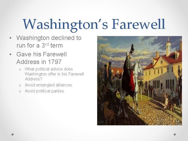 Washington’s Farewell • Washington declined to run for a 3 rd term • Gave