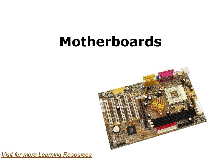 Motherboards Visit for more Learning Resources 