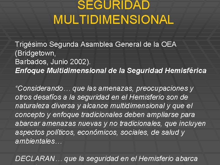 SEGURIDAD MULTIDIMENSIONAL Trigésimo Segunda Asamblea General de la OEA (Bridgetown, Barbados, Junio 2002). Enfoque