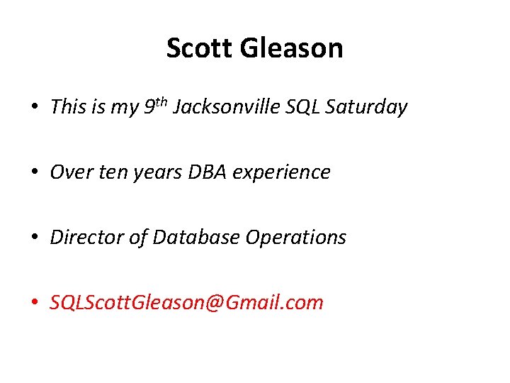 Scott Gleason • This is my 9 th Jacksonville SQL Saturday • Over ten