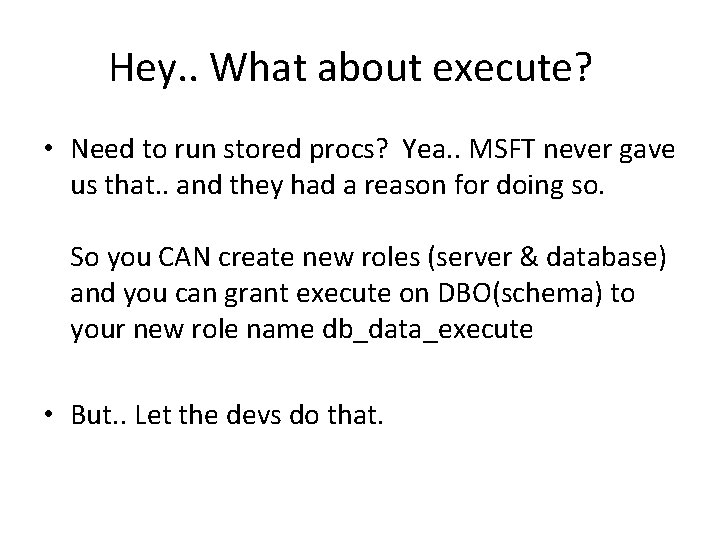 Hey. . What about execute? • Need to run stored procs? Yea. . MSFT