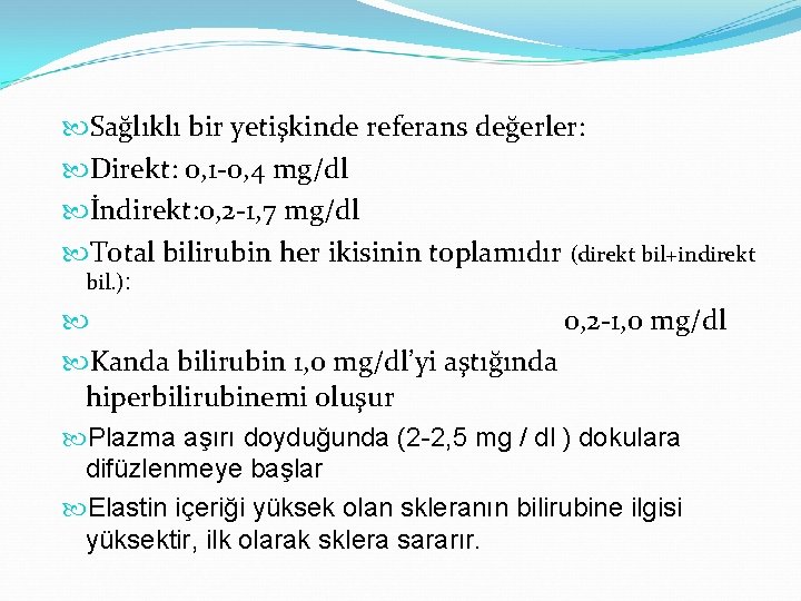  Sağlıklı bir yetişkinde referans değerler: Direkt: 0, 1 -0, 4 mg/dl İndirekt: 0,