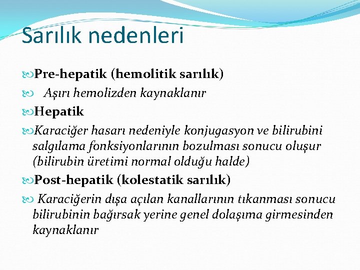 Sarılık nedenleri Pre-hepatik (hemolitik sarılık) Aşırı hemolizden kaynaklanır Hepatik Karaciğer hasarı nedeniyle konjugasyon ve