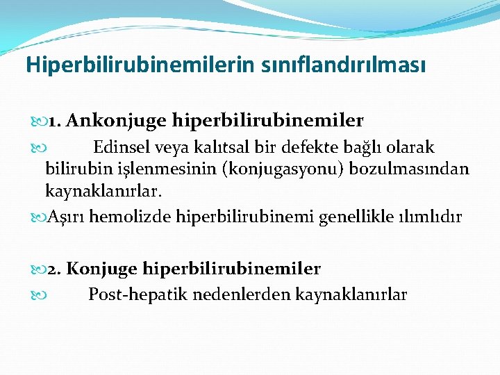 Hiperbilirubinemilerin sınıflandırılması 1. Ankonjuge hiperbilirubinemiler Edinsel veya kalıtsal bir defekte bağlı olarak bilirubin işlenmesinin