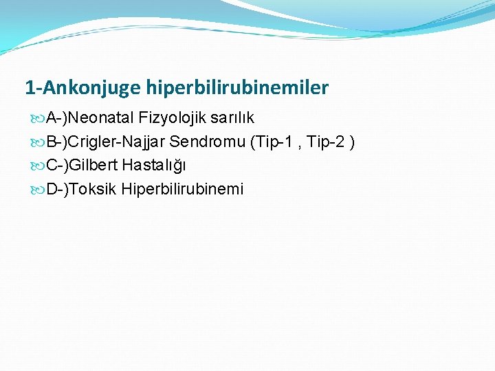 1 -Ankonjuge hiperbilirubinemiler A-)Neonatal Fizyolojik sarılık B-)Crigler-Najjar Sendromu (Tip-1 , Tip-2 ) C-)Gilbert Hastalığı