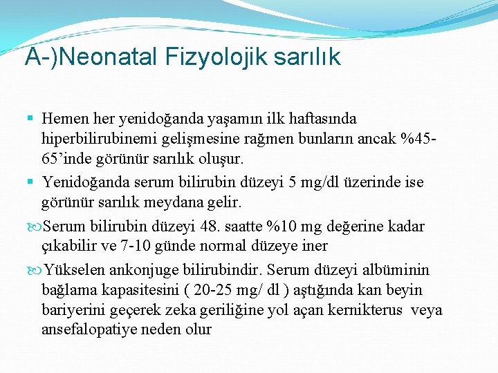 A-)Neonatal Fizyolojik sarılık § Hemen her yenidoğanda yaşamın ilk haftasında hiperbilirubinemi gelişmesine rağmen bunların