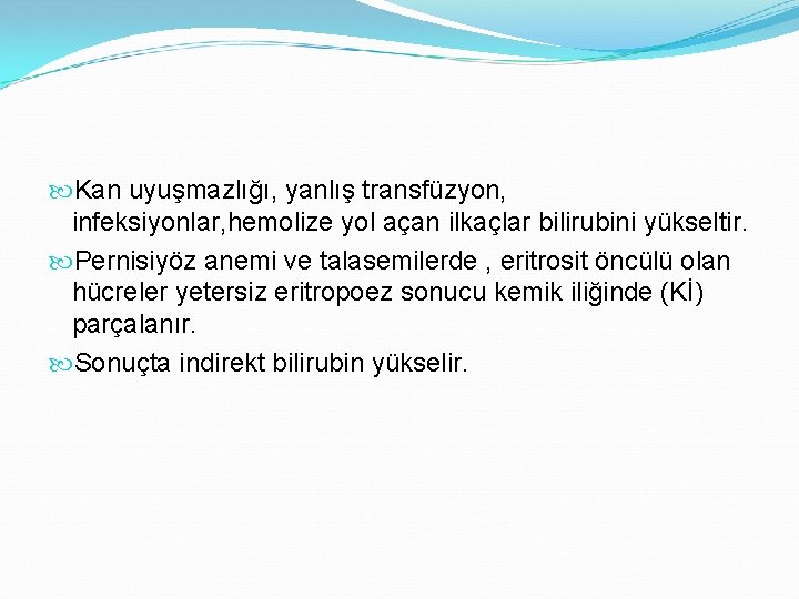  Kan uyuşmazlığı, yanlış transfüzyon, infeksiyonlar, hemolize yol açan ilkaçlar bilirubini yükseltir. Pernisiyöz anemi