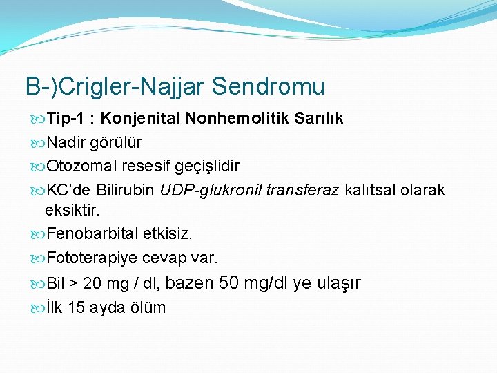 B-)Crigler-Najjar Sendromu Tip-1 : Konjenital Nonhemolitik Sarılık Nadir görülür Otozomal resesif geçişlidir KC’de Bilirubin